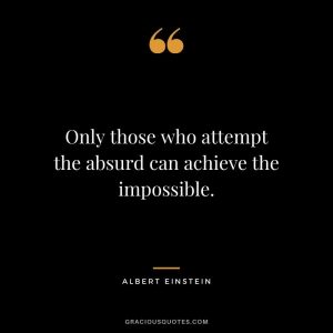 Only-those-who-attempt-the-absurd-can-achieve-the-impossible.; Albert Einstein